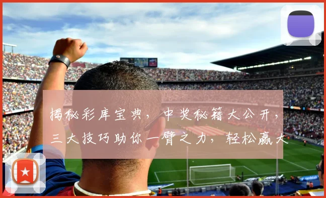 揭秘彩库宝典，中奖秘籍大公开，三大技巧助你一臂之力，轻松赢大奖