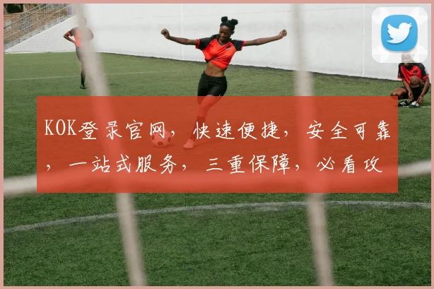 KOK登录官网，快速便捷，安全可靠，一站式服务，三重保障，必看攻略，不容错过