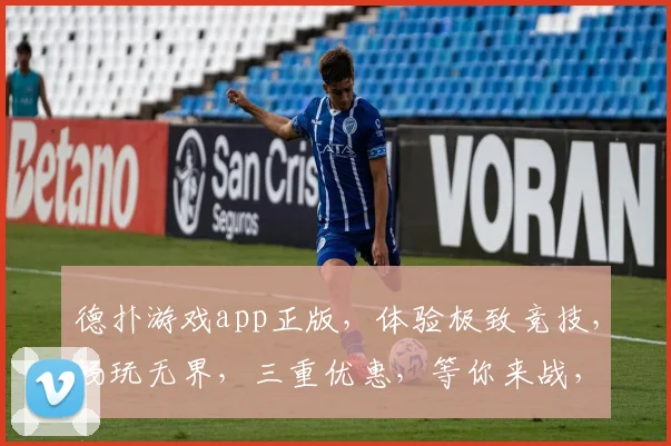 德扑游戏app正版，体验极致竞技，畅玩无界，三重优惠，等你来战，独家秘籍